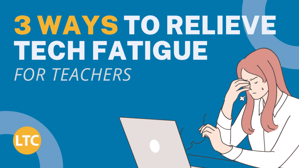 3 Ways to Relieve Tech Fatigue for Teachers