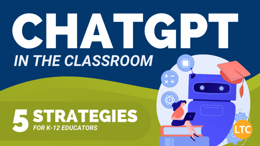 ChatGPT in the Classroom: 5 Strategies for K-12 Educators