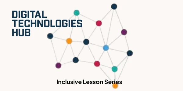 Digital Technologies Hub – Inclusive lesson Resource